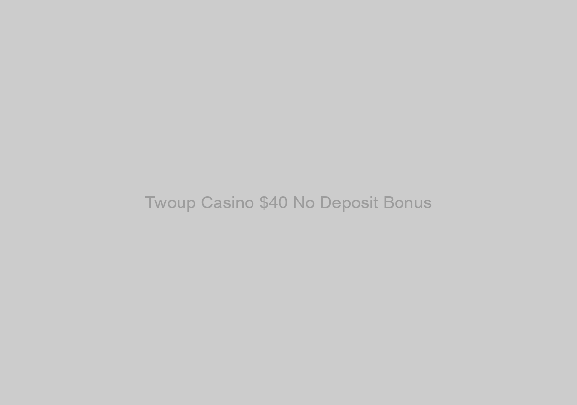 Twoup Casino $40 No Deposit Bonus